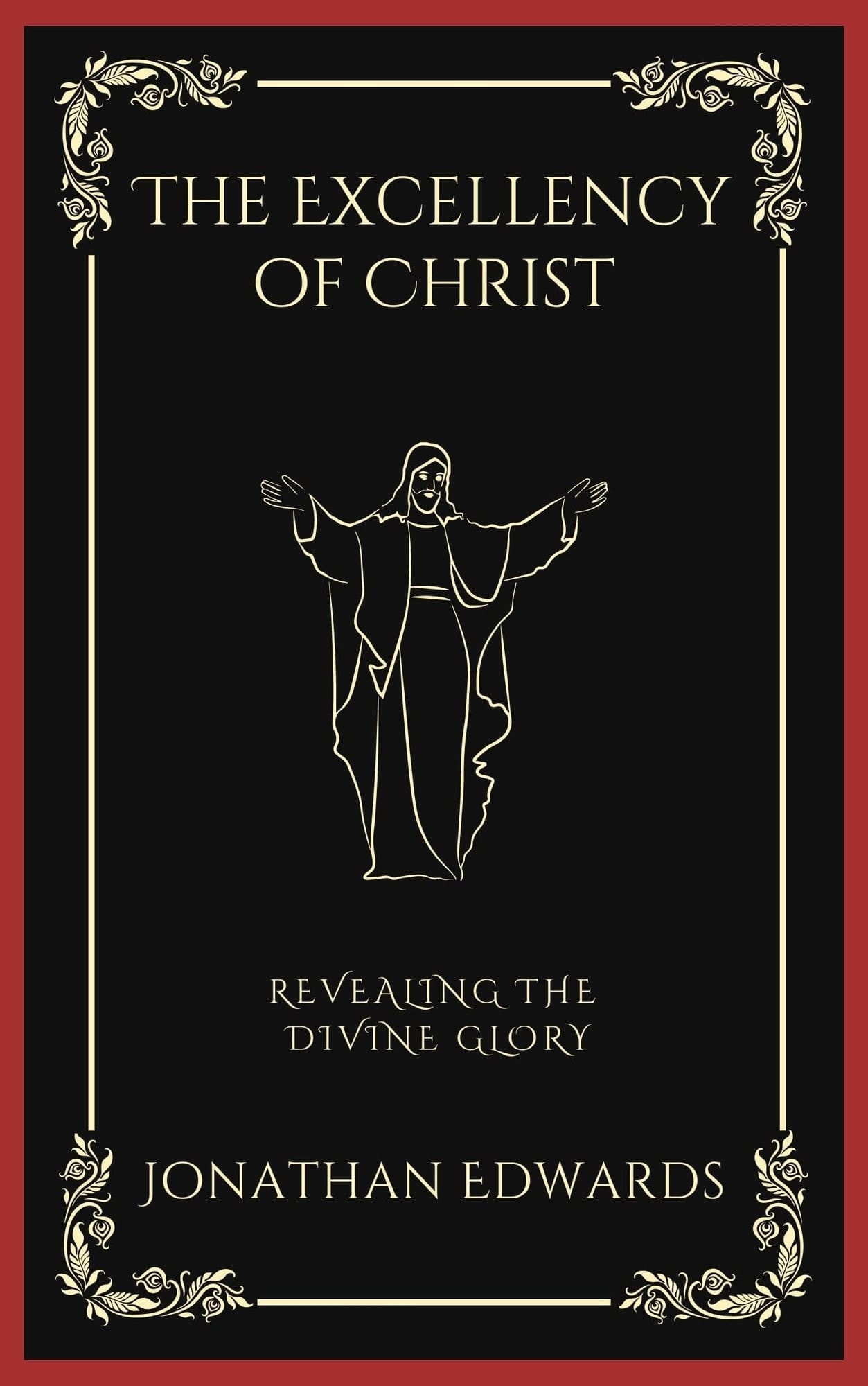 The Excellency of Christ: Revealing the Divine Glory (Grapevine Press)