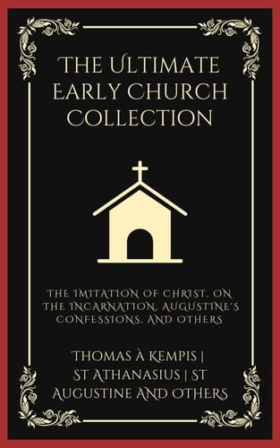 The Ultimate Early Church Collection The Imitation of Christ, On the Incarnation, Augustine's Confessions, and Others (Grapevine Press)