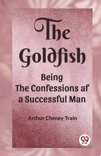 The Goldfish Being the Confessions Af a Successful Man
