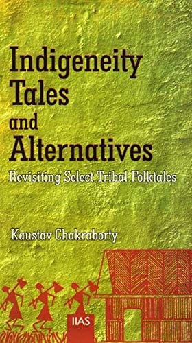 Indigeneity, Tales and Alternatives Revisiting Select Tribal Folktales