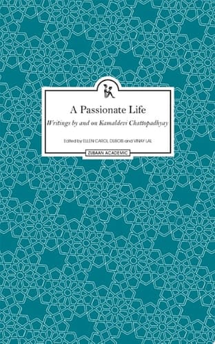 A Passionate Life Writings by and on Kamaladevi Chattopadhyay