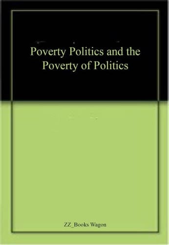 Poverty, Politics and the Poverty of Politics