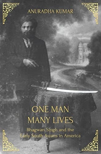 One Man, Many Lives Bhagwan Singh and the Early South Asians in America