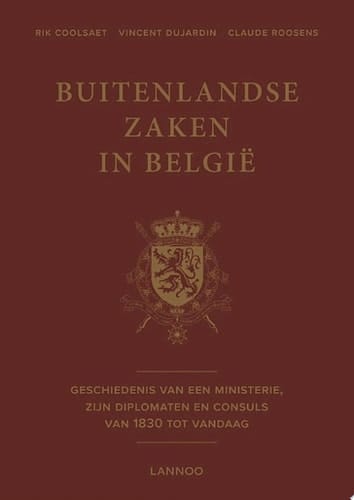 Buitenlandse zaken in België geschiedenis van een ministerie, zijn diplomaten en consuls van 1830 tot vandaag
