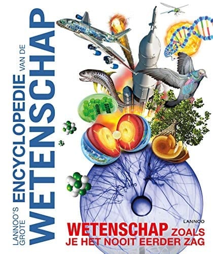 Lannoo's grote encyclopedie van de wetenschap wetenschap zoals je het nooit eerder zag
