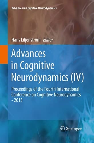Advances in Cognitive Neurodynamics (IV) Proceedings of the Fourth International Conference on Cognitive Neurodynamics - 2013
