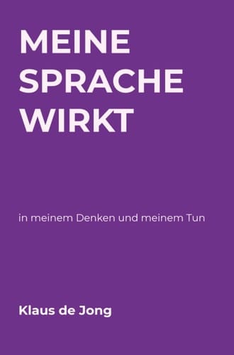Meine Sprache wirkt in meinem Denken und meinem Tun!