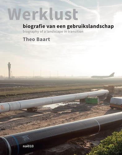 Theo Baart: Werklust Biography of a Landscape in Transition