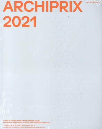 Archiprix 2021 The Best Dutch Graduation Projects Architecture, Urbanism, Landscape Architecture
