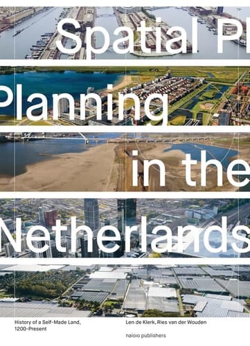Spatial Planning in the Netherlands History of a Self-Made Land, 1200-Present