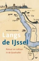 Langs de IJssel Natuur en cultuur in de IJsselvallei