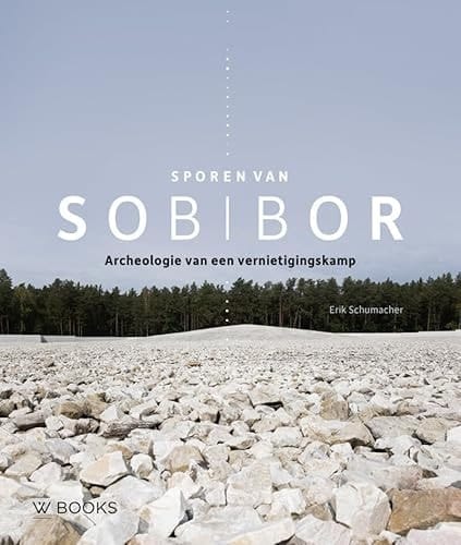 Sporen van Sobibor archeologie van een vernietigingskamp