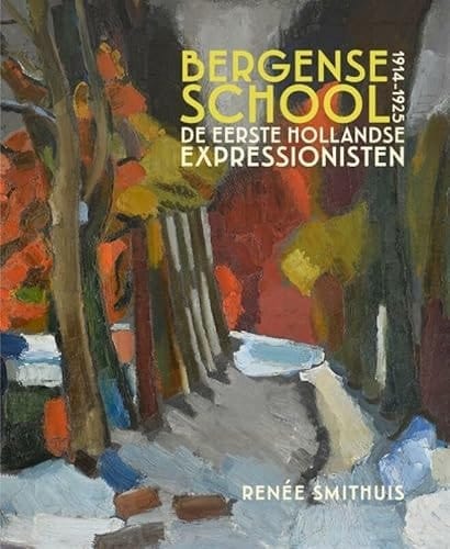 Bergense School 1914-1925 : de eerste Hollandse expressionisten