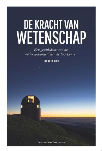 De kracht van wetenschap Een geschiedenis van het onderzoeksbeleid aan de KU Leuven