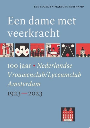 Een dame met veerkracht 100 jaar Nederlandse Vrouwenclub / Lyceumclub Amsterdam 1923-2023