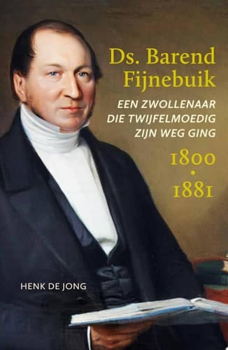Ds. Barend Fijnebuik (1800-1881) Een Zwollenaar die twijfelmoedig zijn weg ging