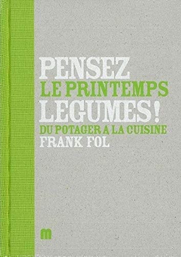 Pensez légumes ! : le printemps : du potager à la cuisine