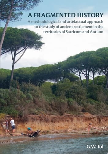 A Fragmented History A Methodological and Artefactual Approach to the Study of Ancient Settlement in the Territories of Satricum and Antium