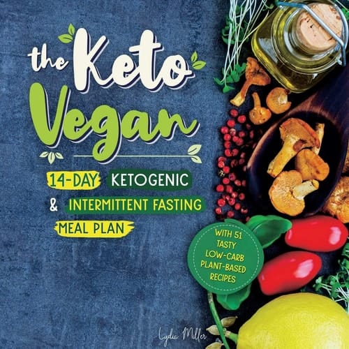The Keto Vegan 14-Day Ketogenic & Intermittent Fasting Meal Plan (With 51 Tasty Low-Carb Plant-Based Recipes)