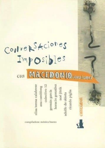 Conversaciones Imposibles con Macedonio Fernandez. Primeras Jornadas de Homenaje (Spanish Edition)