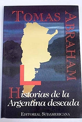 Historia de la argentina deseada / History of the Desired Argentina (Ensayo) (Spanish Edition)