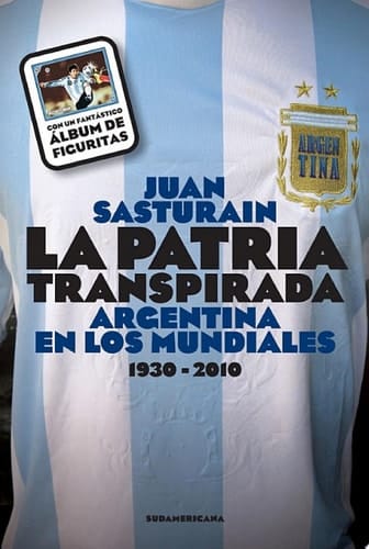 La patria transpirada Argentina en los mundiales 1930-2010