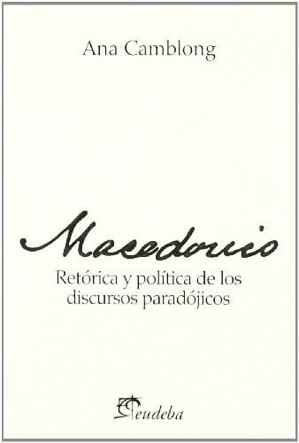 Macedonio: Retorica y Politica de Los Discursos Paradojicos (Teoria E Investigacion) (Spanish Edition)