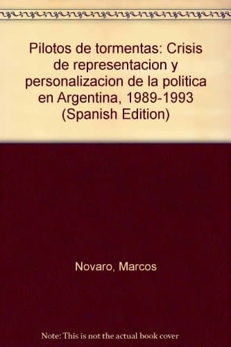 Pilotos de tormentas: Crisis de representación y personalización de la política en Argentina, 1989-1993 (Spanish Edition)
