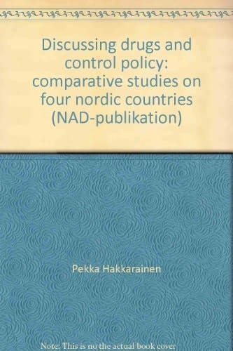 Discussing Drugs and Control Policy Comparative Studies on Four Nordic Countries