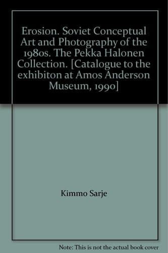 Erosion : Soviet conceptual art and photography of the 1980s ; The Pekka Halonen Collection ; Amos Anderson, 11.10. - 18.11.1990