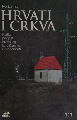Hrvati i crkva Kratka povijest hrvatskog katoličanstva u modernosti