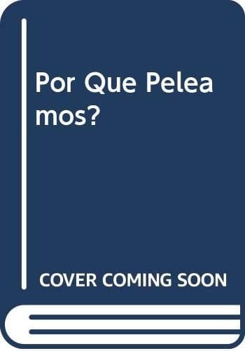 Por qué peleamos?