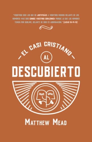 El casi cristiano al descubierto: O el falso profesante probado y denunciado (Coleccion Matthew Mead) (Spanish Edition)