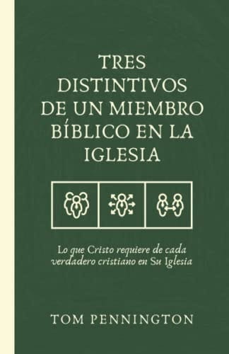 Tres distintivos de un miembro bíblico en la iglesia: Lo que Cristo requiere de cada verdadero cristiano en Su Iglesia (Spanish Edition)