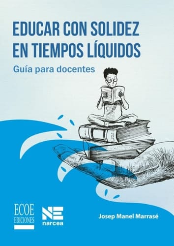 Educar con solidez en tiempos líquidos. Guía para docentes