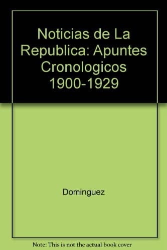 Noticias de La Republica: Apuntes Cronologicos 1900-1929 (Spanish Edition)