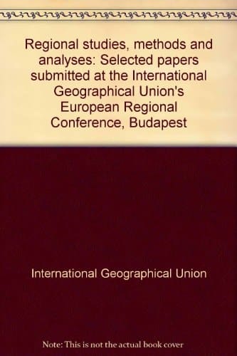 Regional studies, methods and analyses: Selected papers submitted at the International Geographical Union's European Regional Conference, Budapest