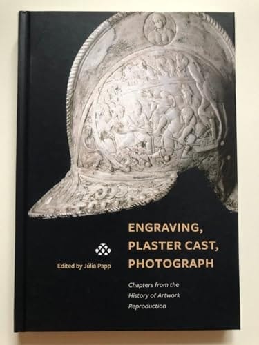 Engraving, Plaster Cast, Photographs Chapters from the History of Artwork Reproduction