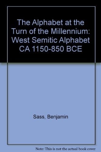 The Alphabet at the Turn of the Millennium: West Semitic Alphabet CA 1150-850 BCE