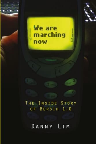 We are Marching Now The Inside Story of Bersih 1.0
