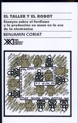 El Taller y el Robot Ensayos sobre el fordismo y la producción en masa en la era de la Electrónica