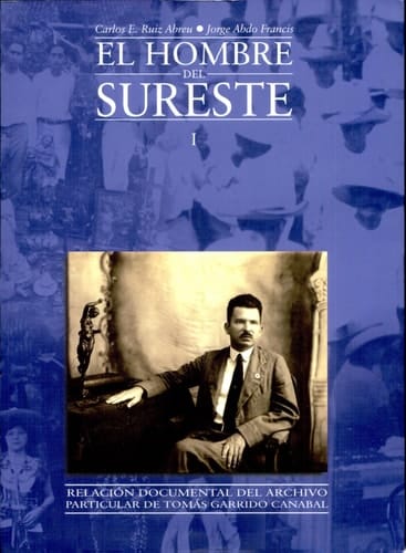 El hombre del sureste relación documental del archivo particular de Tomás Garrido Canabal
