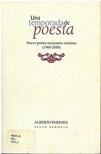 UNA TEMPORADA DE POESIA. NUEVE POETAS MEXICANOS RECIENTES (1966-2000)