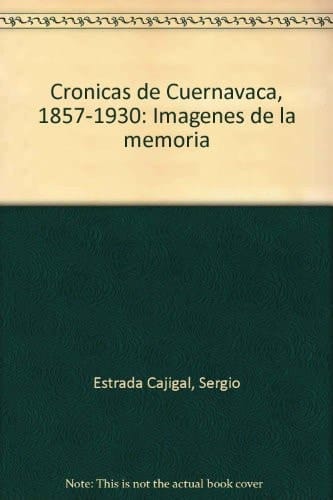 Crónicas de Cuernavaca, 1857-1930 imágenes de la memoria