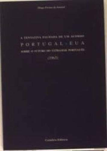 A tentativa falhada de um acordo Portugal eua sobre o futuro do ultramar português 1963 (Portuguese Edition)