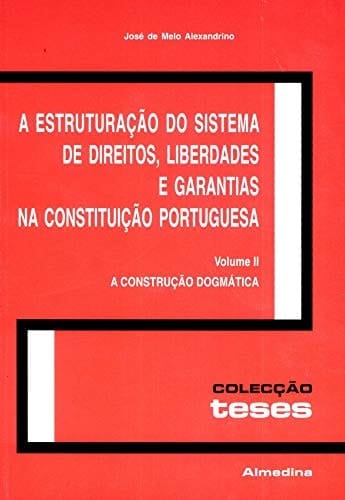 A estruturação do sistema de direitos, liberdades e garantias na Constituição portuguesa: A construção dogmática