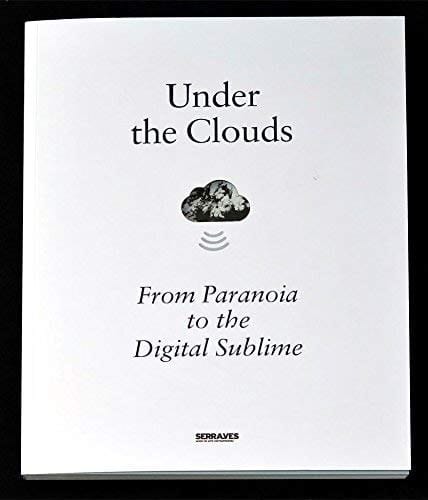 Under the Clouds From Paranoia to the Digital Sublime