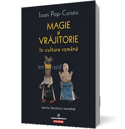 Magie şi vrăjitorie în cultura română istorie, literatură, mentalităţi