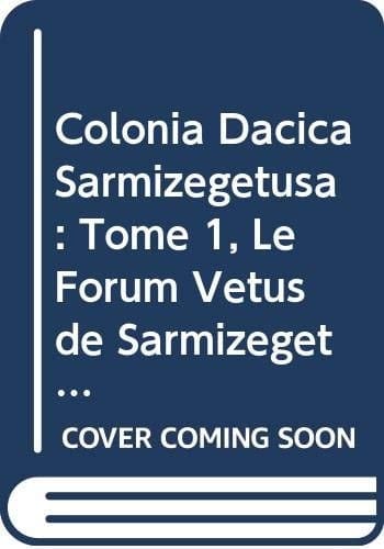 Colonia Dacica Sarmizegetusa Tome 1, Le Forum Vetus de Sarmizegetusa Volume 1