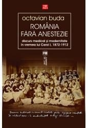 România fără anestezie discurs medical şi modernitate în vremea lui Carol I, 1872-1912